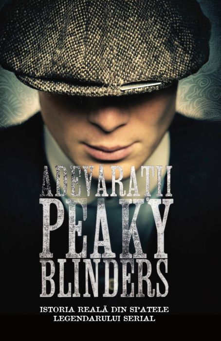 Din ordinul Peaky Blinders. Cartea oficială a serialului fenomen pe Netflix”